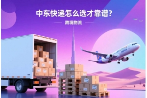 中東快遞怎么選才靠譜？這些寄件細節你可能忽略了