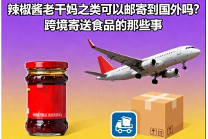 辣椒醬老干媽之類可以郵寄到國外嗎？跨境寄送食品的那些事