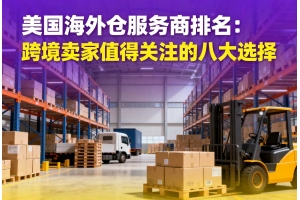 美國(guó)海外倉(cāng)服務(wù)商排名：跨境賣家值得關(guān)注的八大選擇