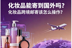 化妝品能寄到國外嗎？化妝品跨境郵寄該怎么操作？
