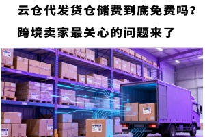 云倉(cāng)代發(fā)貨倉(cāng)儲(chǔ)費(fèi)到底免費(fèi)嗎？跨境賣家最關(guān)心的問(wèn)題來(lái)了