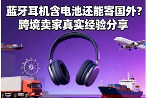 藍牙耳機含電池還能寄國外？跨境賣家真實經驗分享