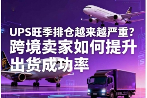 UPS旺季排倉(cāng)越來(lái)越嚴(yán)重？跨境賣(mài)家如何提升出貨成功率