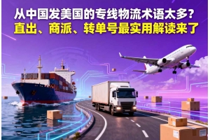 從中國發美國的專線物流術語太多？直出、商派、轉單號最實用解讀來了