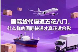 國際貨代渠道五花八門，什么樣的國際快遞才真正適合你