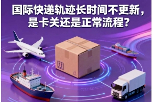 國際快遞軌跡長時間不更新，是卡關還是正常流程？
