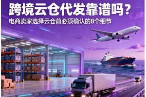 跨境云倉代發(fā)靠譜嗎？電商賣家選擇云倉前必須確認(rèn)的 8 個(gè)細(xì)節(jié)