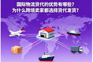 國際物流貨代的優(yōu)勢有哪些？為什么跨境賣家都選擇貨代發(fā)貨？